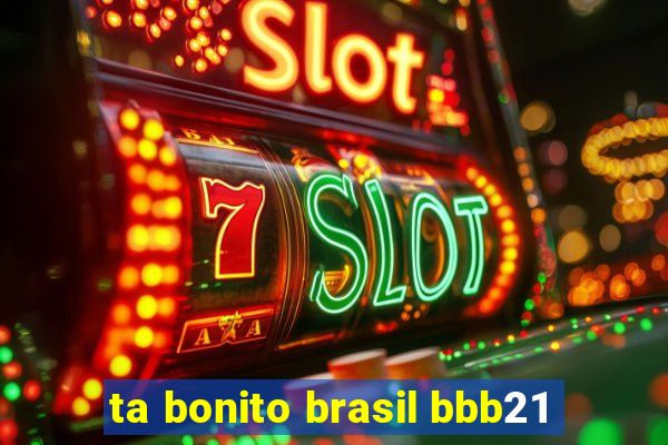 ta bonito brasil bbb21